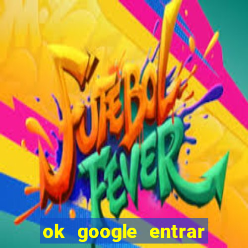 ok google entrar no jogo de c****